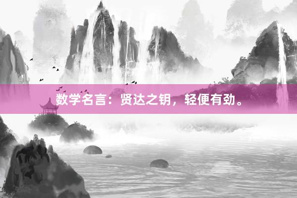 数学名言：贤达之钥，轻便有劲。